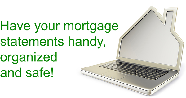 Have your mortgage statements handy, organized and safe!